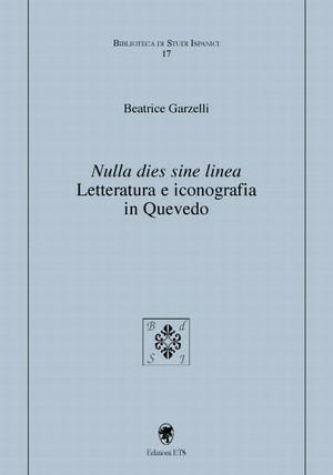 Nulla dies sine linea. Letteratura iconografia in Quevedo - Beatrice Garzelli - Libro Edizioni ETS 2008, Biblioteca di studi ispanici | Libraccio.it