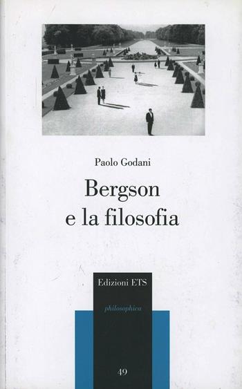 Bergson e la filosofia - Paolo Godani - Libro Edizioni ETS 2008, Philosophica | Libraccio.it