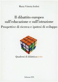 Dibattito europeo sull'educazione e sull'istruzione. Prospettive di ricerca e ipotesi di sviluppo - Maria Vittoria Isidori - Libro Edizioni ETS 2009, Quaderni di didatticamente | Libraccio.it
