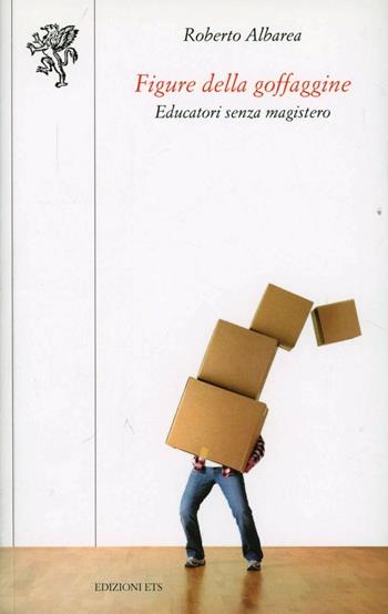Figura della goffaggine. Educatori senza magistero - Roberto Albarea - Libro Edizioni ETS 2008, Scienze dell'educazione | Libraccio.it