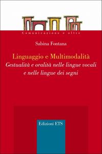 Linguaggio e multimodalità. Gestualità e oralità nelle lingue vocali e nelle lingue dei segni - Sabrina Fontana - Libro Edizioni ETS 2009, Comunicazione e oltre | Libraccio.it