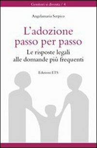 Adozione passo per passo. Le risposte legali alle domande più frequenti - Angelamaria Serpico - Libro Edizioni ETS 2008, Genitori si diventa | Libraccio.it