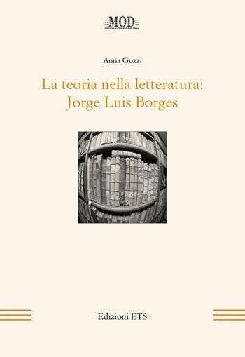 La teoria nella letteratura. Jorge Luis Borges - Anna Guzzi - Libro Edizioni ETS 2009, Mod | Libraccio.it