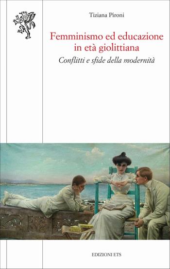 Femminismo ed educazione in età giolittiana. Conflitti e sfide della modernità - Tiziana Pironi - Libro Edizioni ETS 2010, Scienze dell'educazione | Libraccio.it