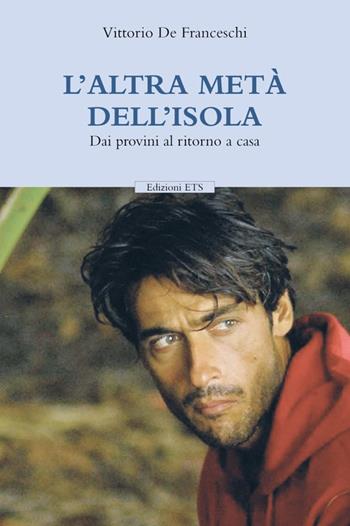 L'altra metà dell'isola. Dai provini al ritorno a casa - Vittorio De Franceschi - Libro Edizioni ETS 2008 | Libraccio.it