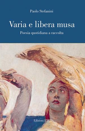 Varia e libera musa. Poesia quotidiana a raccolta - Paolo Stefanini - Libro Edizioni ETS 2008 | Libraccio.it
