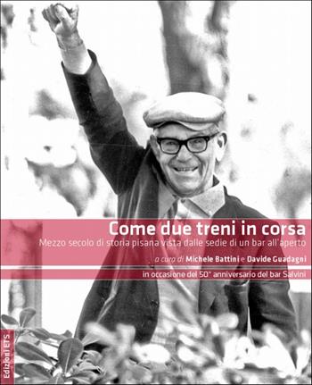 Come due treni in corsa. Mezzo secolo di storia pisana vista dalle sedie di un bar all'aperto  - Libro Edizioni ETS 2009 | Libraccio.it
