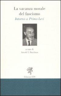 La vacanza morale del fascismo. Intorno a Primo Levi  - Libro Edizioni ETS 2008 | Libraccio.it