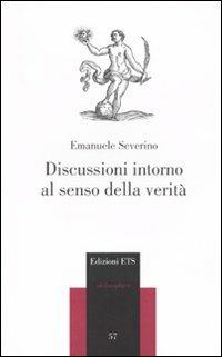 Discussioni intorno al senso della verità - Emanuele Severino - Libro Edizioni ETS 2008, Philosophica | Libraccio.it