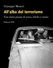 All'alba del terrorismo. Una storia pisana tra sesso, tritolo e curaro