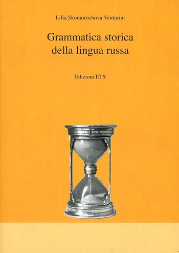 Grammatica storica di lingua russa - Lilia Skomorochova Venturini - Libro Edizioni ETS 2008 | Libraccio.it