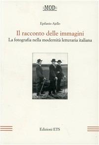 Il racconto delle immagini. La fotografia nella modernità letteraria italiana - Epifanio Ajello - Libro Edizioni ETS 2009, La modernità letteraria | Libraccio.it