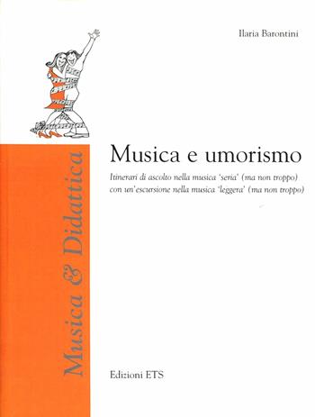 Musica e umorismo. Itinerari di ascolto nella musica «seria» (ma non troppo) con un'escursione nella musica «leggera» (ma non troppo). Con CD Audio - Ilaria Barontini - Libro Edizioni ETS 2009, Musica & didattica | Libraccio.it