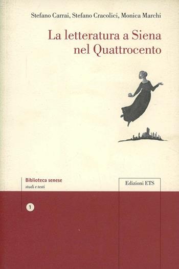 La letteratura a Siena nel Quattrocento - Stefano Carrai, Stefano Cracolici, Monica Marchi - Libro Edizioni ETS 2009, Biblioteca senese | Libraccio.it