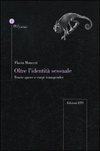 Oltre l'identità sessuale. Teorie queer e corpi transgender - Flavia Monceri - Libro Edizioni ETS 2009, Difforme | Libraccio.it