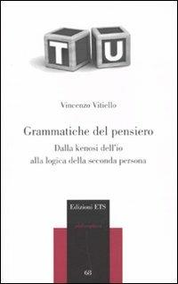 Grammatiche del pensiero. Dalla kenosi dell'io alla logica della seconda persona - Vincenzo Vitiello - Libro Edizioni ETS 2009, Philosophica | Libraccio.it