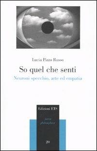 So quel che senti. Neuroni specchio, arte ed empatia - Lucia Pizzo Russo - Libro Edizioni ETS 2009, Parva Philosophica | Libraccio.it