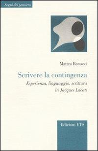 Scrivere la contingenza. Esperienza, linguaggio, scrittura in Jacques Lacan - Matteo Bonazzi - Libro Edizioni ETS 2009, Segni del pensiero | Libraccio.it
