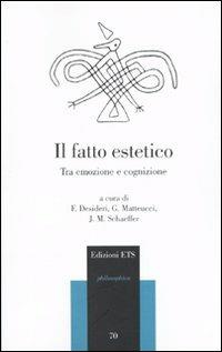 Il fatto estetico. Tra emozione e cognizione  - Libro Edizioni ETS 2009, Philosophica | Libraccio.it