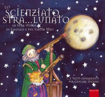 Lo scienziato stra...lunato. La vera storia di Galileo e del gatto Meo - Valeria Caldelli - Libro Edizioni ETS 2009 | Libraccio.it