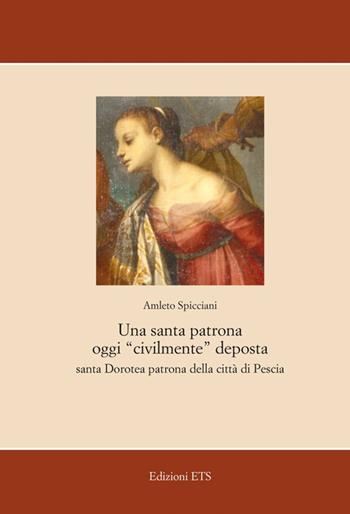 Una santa patrona oggi «civilmente» deposta. Santa Dorotea patrona della città di Pescia - Amleto Spicciani - Libro Edizioni ETS 2010 | Libraccio.it