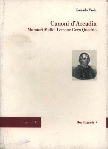 Canoni d'Arcadia. Muratori Maffei Lemene Ceva Quadrio - Corrado Viola - Libro Edizioni ETS 2009, Res litteraria | Libraccio.it