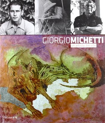 Giorgio Michetti. Un artista, tre vite - Antonella Serafini - Libro Edizioni ETS 2009 | Libraccio.it