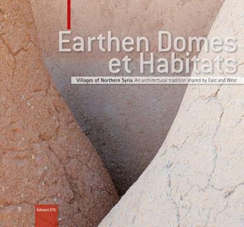 Earthen domes et habitats. Villages of northern Syria. An architectural tradition shared by east and west  - Libro Edizioni ETS 2009, Sentieri saperi progetti | Libraccio.it