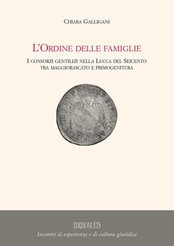 L'origine delle famiglie. I consorzi gentilizi nella Lucca del Seicento tra maggiorascato e primogenitura - Clemente Galligani - Libro Edizioni ETS 2009, Incontri di esper. e di cult. giuridica | Libraccio.it