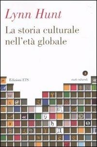 La storia culturale nell'età globale - Lynn Hunt - Libro Edizioni ETS 2009, Studi culturali | Libraccio.it