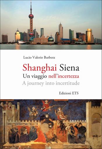 Shanghai Siena. Un viaggio nell'incertezza. Ediz. italiana e inglese - Lucio V. Barbera - Libro Edizioni ETS 2009, Obliqui | Libraccio.it