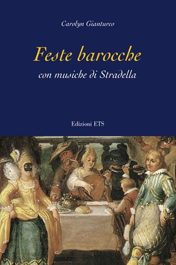 Feste barocche. Con musiche di Stradella - Gianturco Carolyn - Libro Edizioni ETS 2009 | Libraccio.it