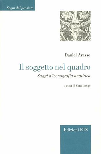 Il soggetto nel quadro. Saggi d'iconografia analitica - Daniel Arasse - Libro Edizioni ETS 2010, Segni del pensiero | Libraccio.it