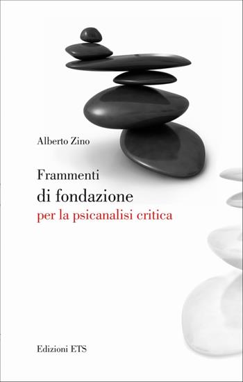Frammenti di fondazione per la psicanalisi critica - Alberto Zino - Libro Edizioni ETS 2010 | Libraccio.it