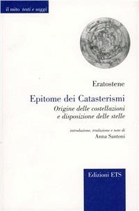 Epitome di Cirene. Origine delle costellazioni e disposizioni delle stelle - Eratostene - Libro Edizioni ETS 2010, Il mito. Testi e saggi | Libraccio.it
