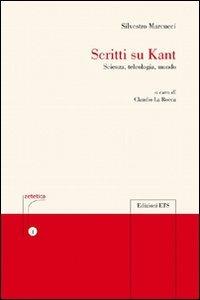 Scritti su Kant. Scienza, teleologia, mondo - Silvestro Marcucci - Libro Edizioni ETS 2010, Zetetica | Libraccio.it