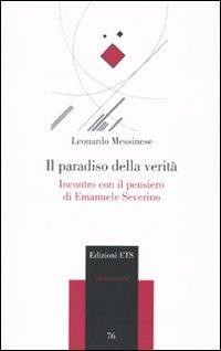 Il paradiso della verità. Incontro con il pensiero di Emanuele Severino - Leonardo Messinese - Libro Edizioni ETS 2010, Philosophica | Libraccio.it