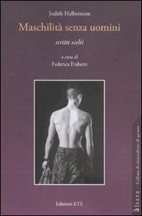 Maschilità senza uomini. Scritti scelti - Judith Halberstam - Libro Edizioni ETS 2010, Altera | Libraccio.it