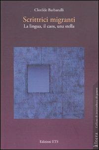 Scrittici migranti. La lingua, il caos, una stella - Clotilde Barbarulli - Libro Edizioni ETS 2010, Altera | Libraccio.it