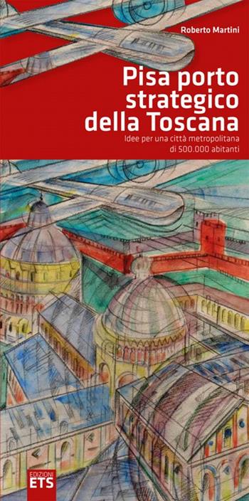 Pisa porto strategico della Toscana - Roberto Martini - Libro Edizioni ETS 2010 | Libraccio.it