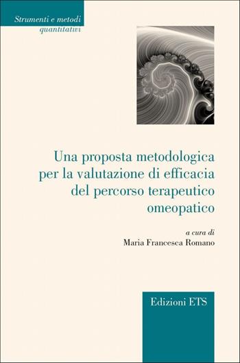 Una proposta metodologica per valutazione di efficacia del percorso terapeutico omeopatico - Maria Francesca Romano - Libro Edizioni ETS 2010, Strumenti e metodi quantitativi | Libraccio.it