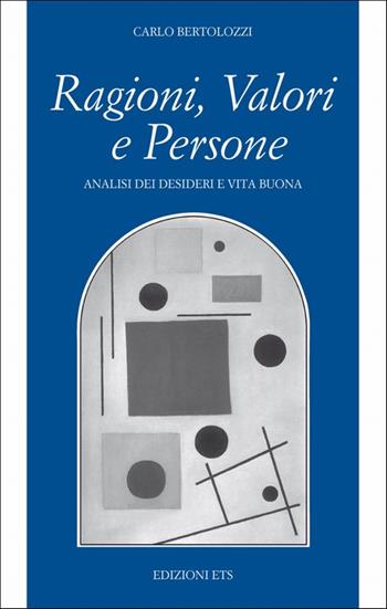 Ragioni, valori e persone - Carlo Bertolozzi - Libro Edizioni ETS 2010, Filosofia | Libraccio.it