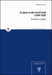 La guerra dei trent'anni (1900-1930). Da Hilbert a Gödel - Gabriele Lolli - Libro Edizioni ETS 2011, Analitica | Libraccio.it