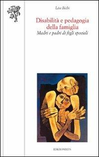 Disabilità e pedagogia della famiglia. Madri e padri di figli speciali - Lisa Bichi - Libro Edizioni ETS 2011, Scienze dell'educazione | Libraccio.it