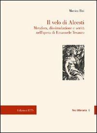 Il velo di Alcesti. Metafora, dissimulazione e verità nell'opera di Emanuele Tesauro - Monica Bisi - Libro Edizioni ETS 2011, Res litteraria | Libraccio.it