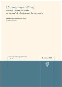 L'Aventuroso ciciliano attribuito a Bosone da Gubbio: un «centone» di volgarizzamenti due-trecenteschi  - Libro Edizioni ETS 2011, Biblioteca dei volgarizzamenti | Libraccio.it