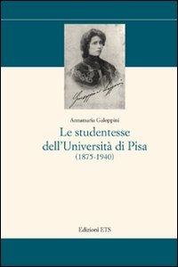 Le studentesse dell'Università di Pisa (1875-1940) - Annamaria Galoppini - Libro Edizioni ETS 2011, Storia e politica | Libraccio.it