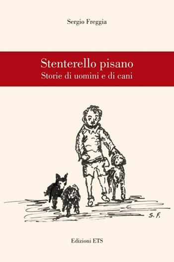 Stenterello pisano. Storie di uomini e cani - Sergio Freggia - Libro Edizioni ETS 2010 | Libraccio.it