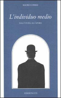 L'individuo medio. Dall'utopia all'aporia - Mauro Cosmai - Libro Edizioni ETS 2010, Filosofia | Libraccio.it