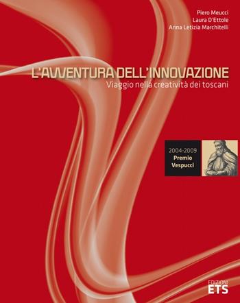 L'avventura dell'innovazione. Viaggio nella creatività dei toscani - Piero Meucci, Laura D'Ettole, Anna Letizia Marchitelli - Libro Edizioni ETS 2010 | Libraccio.it